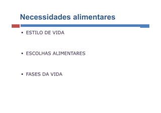 Necessidades alimentares
 ESTILO DE VIDA



 ESCOLHAS ALIMENTARES



 FASES DA VIDA
 