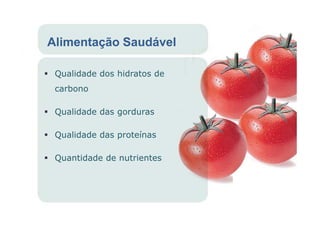 Alimentação Saudável

 Qualidade dos hidratos de
 carbono

 Qualidade das gorduras

 Qualidade das proteínas

 Quantidade de nutrientes
 