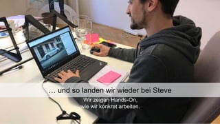 19
… und so landen wir wieder bei Steve
Wir zeigen Hands-On,
wie wir konkret arbeiten.
 