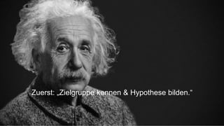 20
Zuerst: „Zielgruppe kennen & Hypothese bilden.“
 