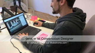 4
... denn er ist Conversation Designer
Er verkauft Autos auf Mobidrome.com !
 