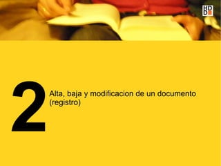 2
    Alta, baja y modificacion de un documento
    (registro)
 