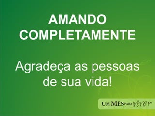 AMANDO COMPLETAMENTE Agradeça as pessoas de sua vida!   