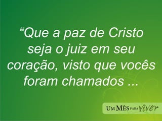 “ Que a paz de Cristo seja o juiz em seu coração, visto que vocês foram chamados ... 