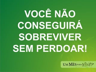 VOCÊ NÃO CONSEGUIRÁ SOBREVIVER SEM PERDOAR! 