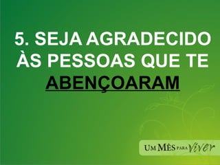 5. SEJA AGRADECIDO ÀS PESSOAS QUE TE  ABENÇOARAM 