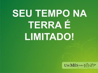 SEU TEMPO NA TERRA É LIMITADO! 