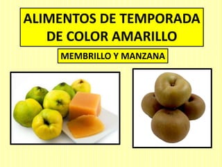 ALIMENTOS DE TEMPORADA
DE COLOR AMARILLO
MEMBRILLO Y MANZANA
 