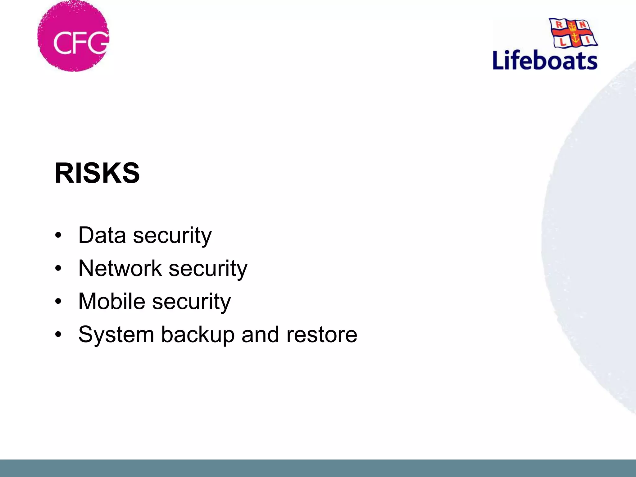 RISKS

•   Data security
•   Network security
•   Mobile security
•   System backup and restore
 