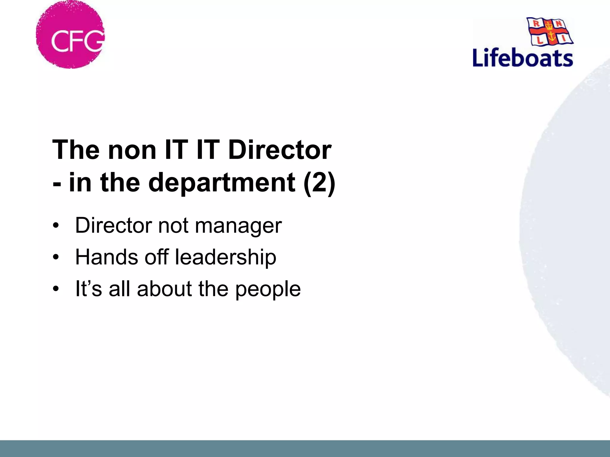 The non IT IT Director
- in the department (2)
• Director not manager
• Hands off leadership
• It’s all about the people
 