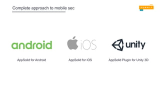 Complete approach to mobile sec
AppSolid for iOSAppSolid for Android AppSolid Plugin for Unity 3D
 