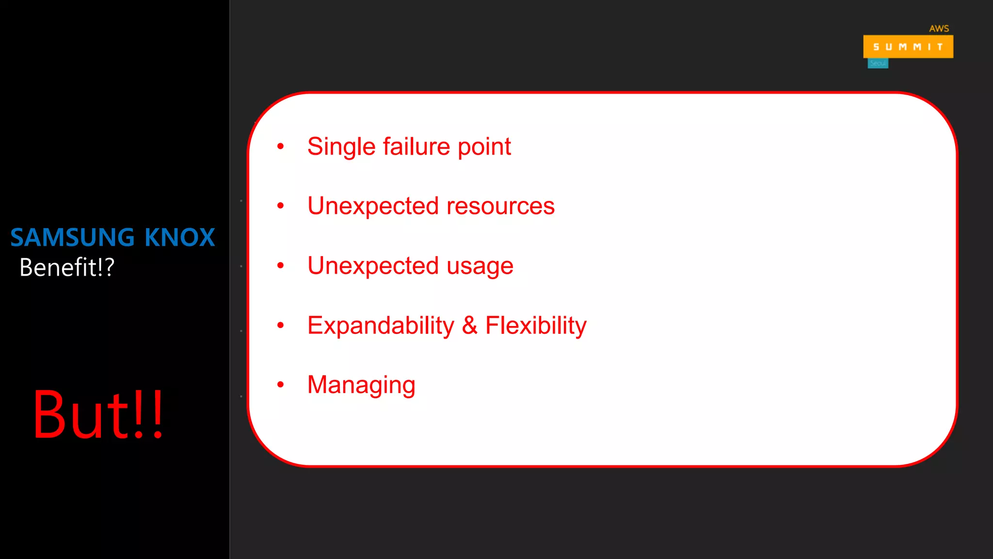 SAMSUNG KNOX
Benefit!?
Benefit
§ Easy to manage : 30↑ instances -> Just one r3.2xlarge !
§ Cost : $1.5 -> $0.665
§ Automation : 1 trigger , standard
§ Performance : 1~2 bursting core -> 4 core
But!!
• Single failure point
• Unexpected resources
• Unexpected usage
• Expandability & Flexibility
• Managing
 