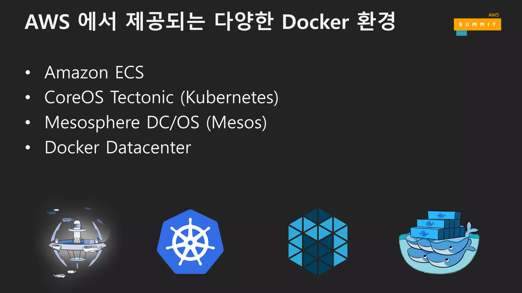AWS 에서 제공되는 다양한 Docker 환경
• Amazon ECS
• CoreOS Tectonic (Kubernetes)
• Mesosphere DC/OS (Mesos)
• Docker Datacenter
 
