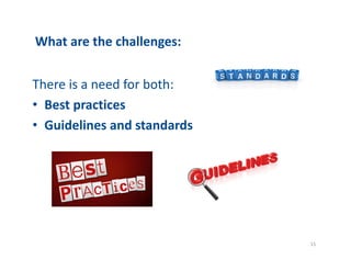What?are?the?challenges:?
There?is?a?need?for?both:
? Best?practices?
? Guidelines?and?standards?
15
 
