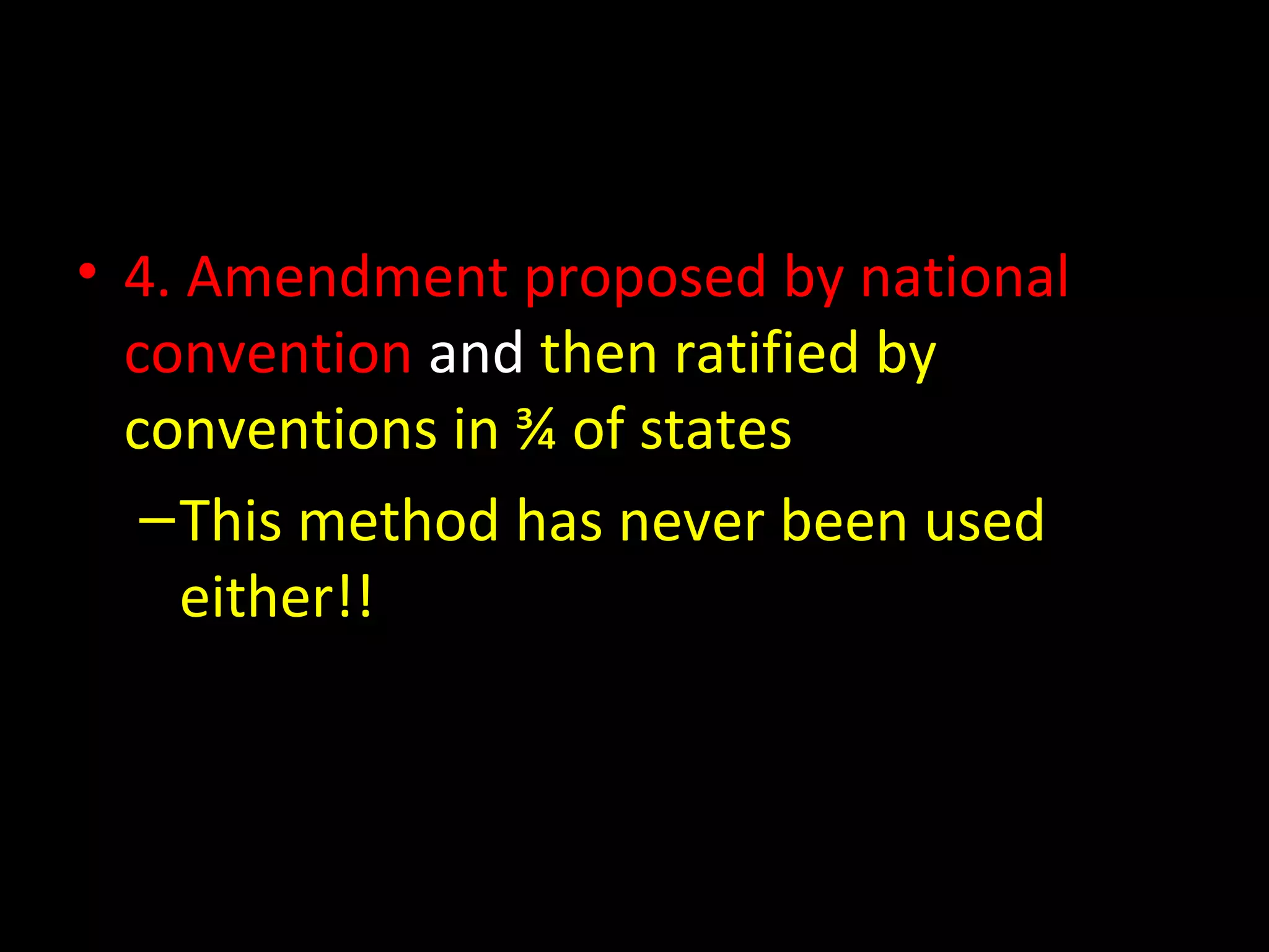 • 4. Amendment proposed by national
convention and then ratified by
conventions in ¾ of states
–This method has never been used
either!!
 