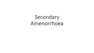 Secondary
Amenorrhoea
 