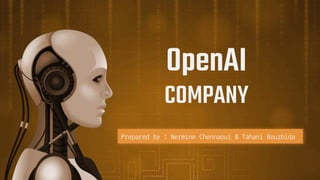 OpenAI
COMPANY
Prepared by : Nermine Chennaoui & Tahani Bouzbida
 