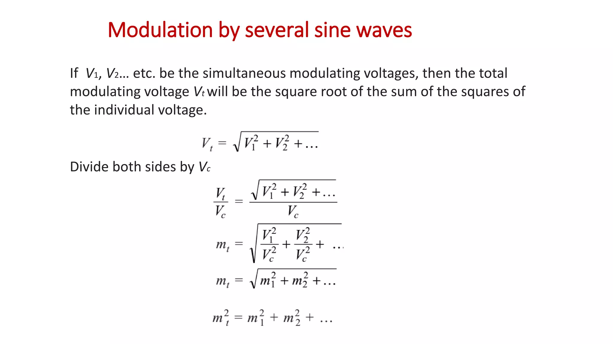 Modulation by several sine waves
If V1, V2… etc. be the simultaneous modulating voltages, then the total
modulating voltage Vt will be the square root of the sum of the squares of
the individual voltage.
Divide both sides by Vc
 