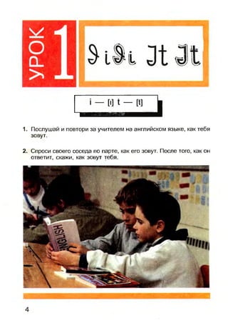 оО -
>
1. Послушай и повтори за учителем на английском языке, как тебя
зовут.
2. Спроси своего соседа по парте, как его зовут. После того, как он
ответит, скажи, как зовут тебя.
4
 