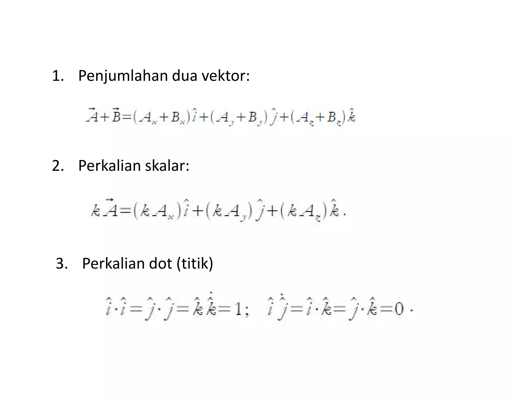 1. Penjumlahan dua vektor:
2. Perkalian skalar:
3. Perkalian dot (titik)
 
