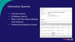 Interactive Queries
• Full text search
• Drilldown search
• Near real time data indexing
and retrieval
• Powered by Apache Lucene
 