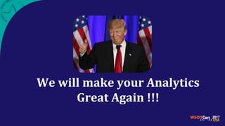 We will make your Analytics
Great Again !!!
 
