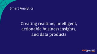 Smart Analytics
Creating realtime, intelligent,
actionable business insights,
and data products
 