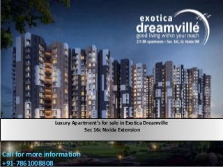 Luxury Apartment’s for sale in Exotica Dreamville
Sec 16c Noida Extension
Call for more information
+91-7861008808
 