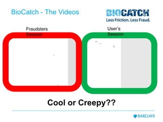BioCatch - The Videos
Fraudsters
Session
User’s
Session
Cool or Creepy??
 
