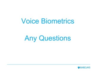Voice Biometrics
Any Questions
 