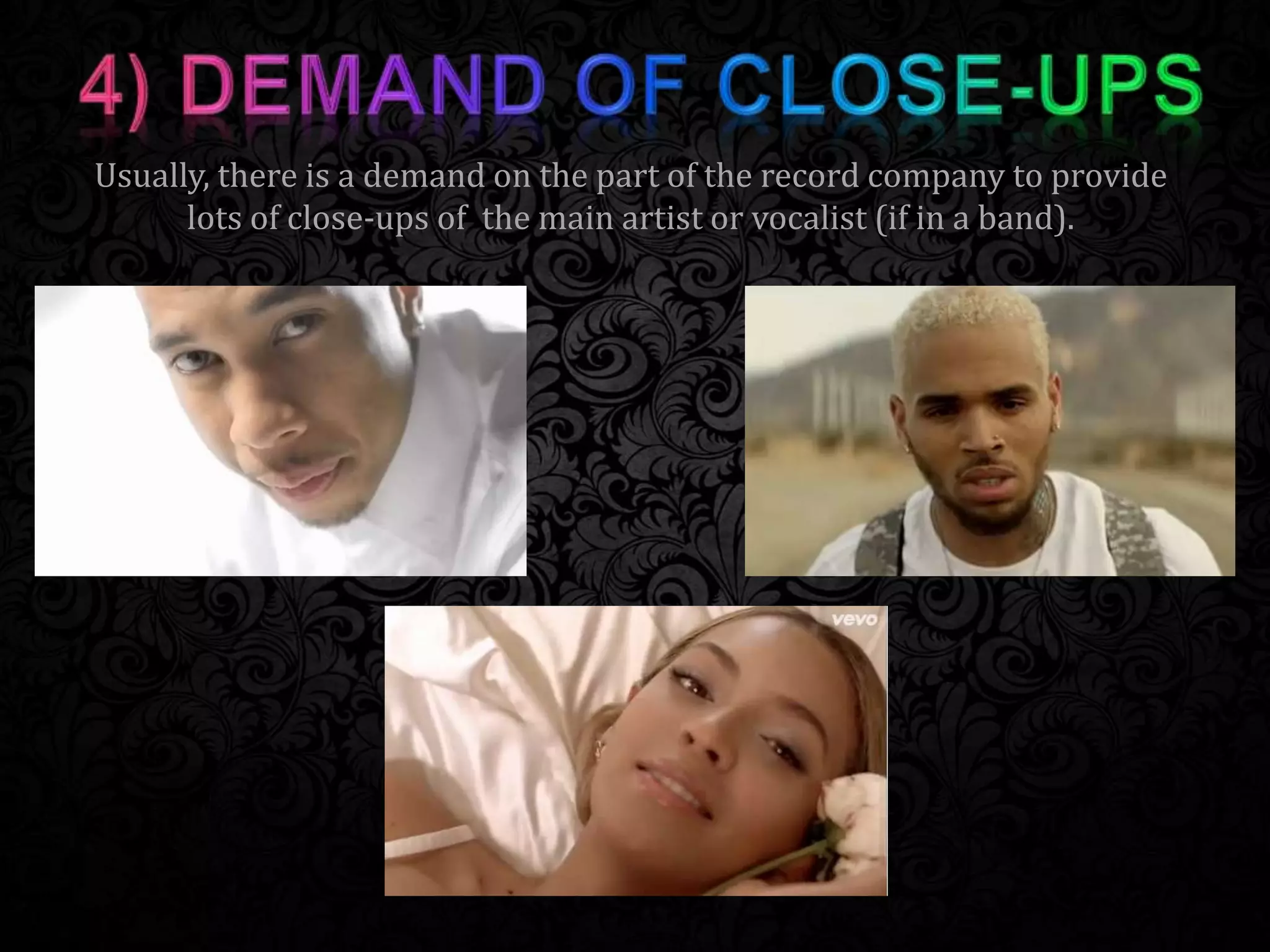 Usually, there is a demand on the part of the record company to provide
lots of close-ups of the main artist or vocalist (if in a band).
 