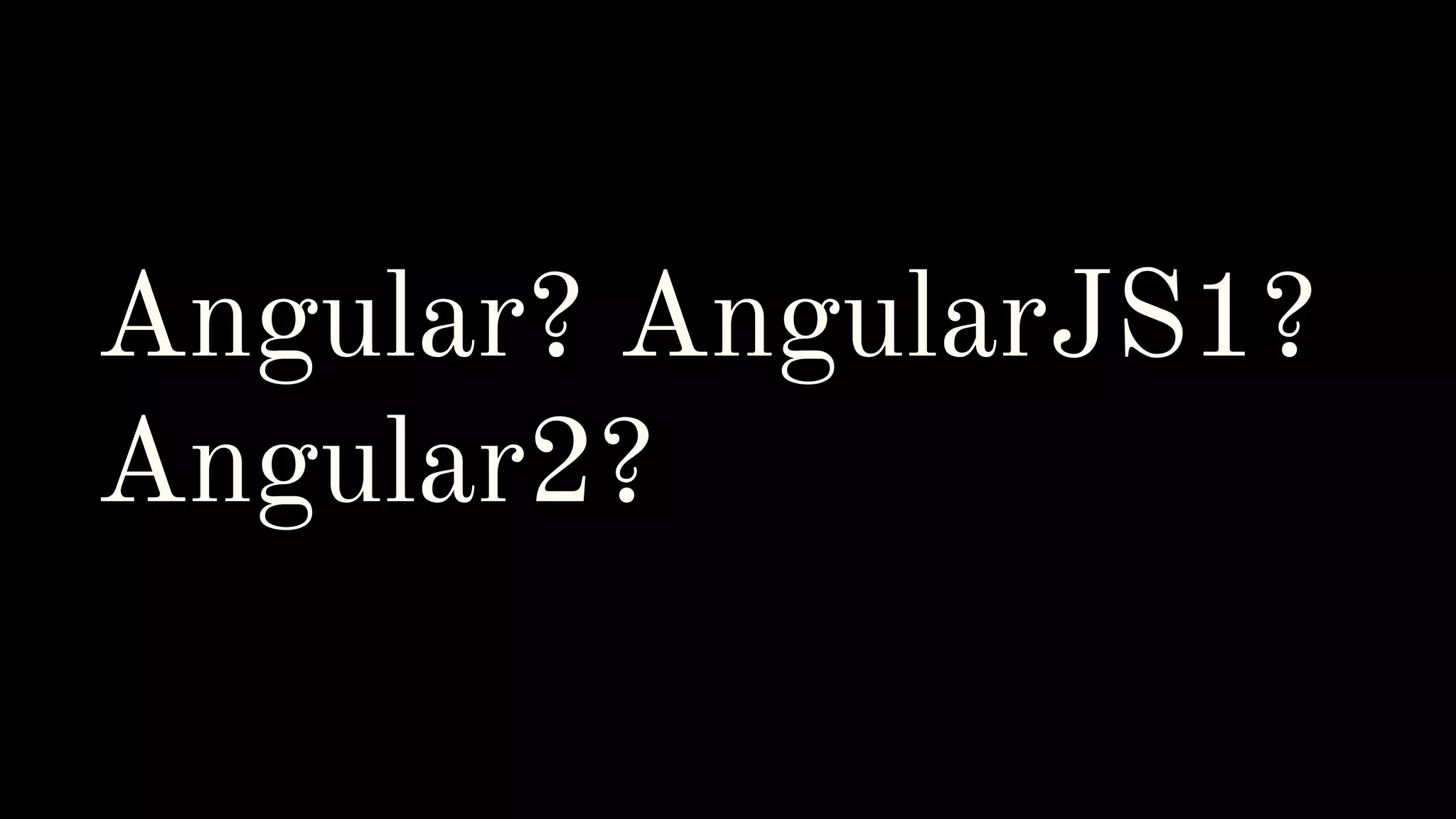 Angular? AngularJS1? Angular2? 