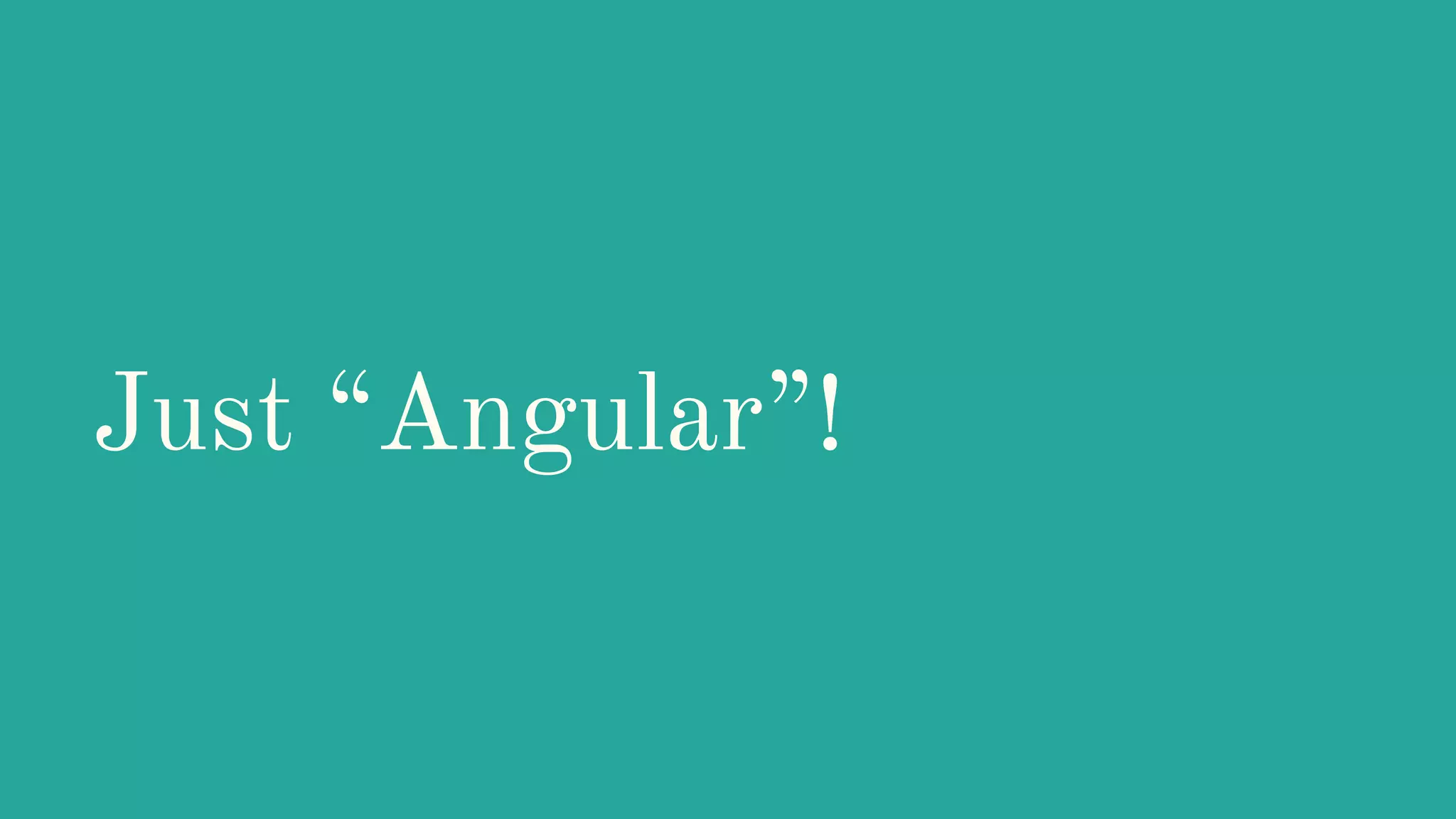 Just “Angular”! 