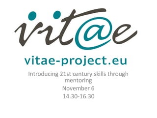 Introducing 21st century skills through mentoring November 6 14.30-16.30 
