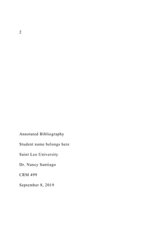 2
Annotated Bibliography
Student name belongs here
Saint Leo University
Dr. Nancy Santiago
CRM 499
September 8, 2019
 