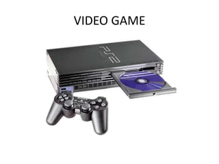 VIDEO GAME
 