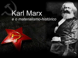 Karl Marx 
e o materialismo-histórico 
 
