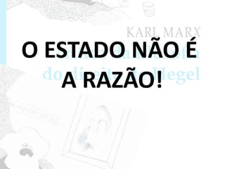 O ESTADO NÃO É 
A RAZÃO! 
 