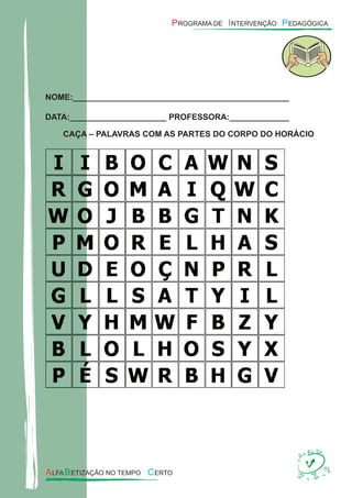 NOME:_______________________________________________
DATA:_____________________ PROFESSORA:_____________
CAÇA – PALAVRAS COM AS PARTES DO CORPO DO HORÁCIO
 