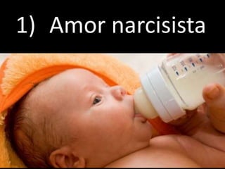 1) Amor narcisista
 