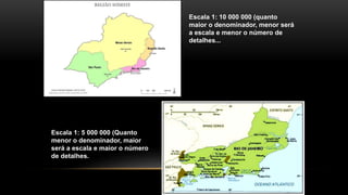 Escala 1: 10 000 000 (quanto
maior o denominador, menor será
a escala e menor o número de
detalhes...
Escala 1: 5 000 000 (Quanto
menor o denominador, maior
será a escala e maior o número
de detalhes.
 