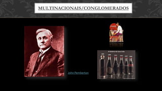 MULTINACIONAIS/CONGLOMERADOS
John Pemberton
 