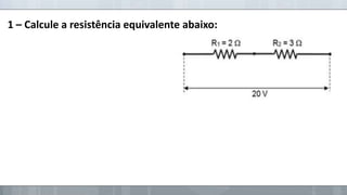 1 – Calcule a resistência equivalente abaixo:

 