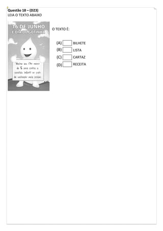 Questão 18 – (D23)
LEIA O TEXTO ABAIXO

O TEXTO É:

(A)

BILHETE

(B)

LISTA

(C)

CARTAZ

(D)

RECEITA

 