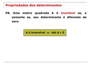 Propriedades dos determinantes P8. Uma matriz quadrada A é  invertível  se, e somente se, seu determinante é diferente de zero. A é inversível     det A    0 