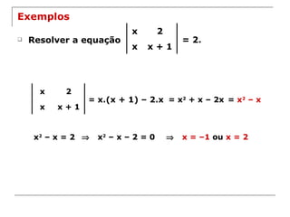 Exemplos Resolver a equação = 2. = x.(x + 1) – 2.x = x 2  + x – 2x =  x 2  – x x 2  – x = 2  x 2  – x – 2 = 0  x = –1  ou  x = 2 x 2 x x + 1 x 2 x x + 1 