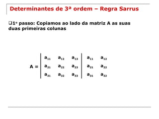 Determinantes de 3ª ordem – Regra Sarrus A = 1 o  passo: Copiamos ao lado da matriz A as suas duas primeiras colunas a 11 a 12 a 13 a 21 a 22 a 23 a 31 a 32 a 33 a 11 a 12 a 21 a 22 a 31 a 32 