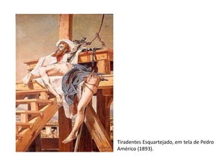 Tiradentes Esquartejado, em tela de Pedro
Américo (1893).
 