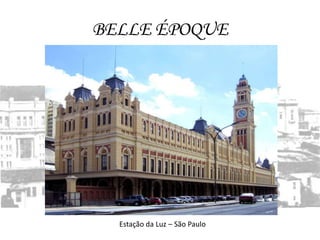 BELLE ÉPOQUE




  Estação da Luz – São Paulo
 