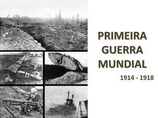 PRIMEIRA
 GUERRA
MUNDIAL
   1914 - 1918
 